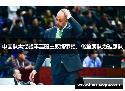 中国队需经验丰富的主教练带领，化鱼腩队为雄鹰队
